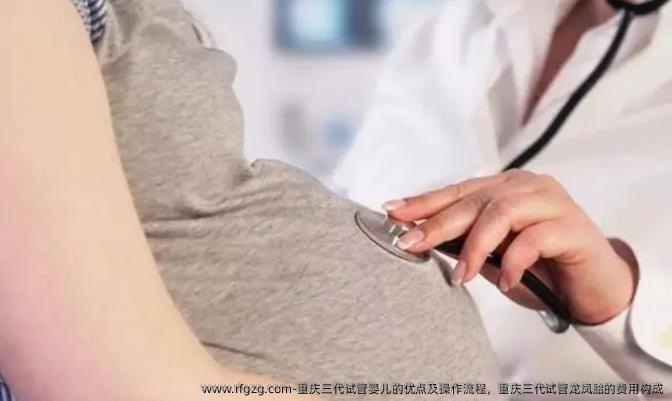 重庆三代试管婴儿的优点及操作流程，重庆三代试管龙凤胎的费用构成