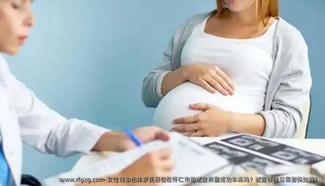 女性有染色体罗氏易位在怀仁市做试管养囊成功率高吗？试管移植后需要保胎吗！