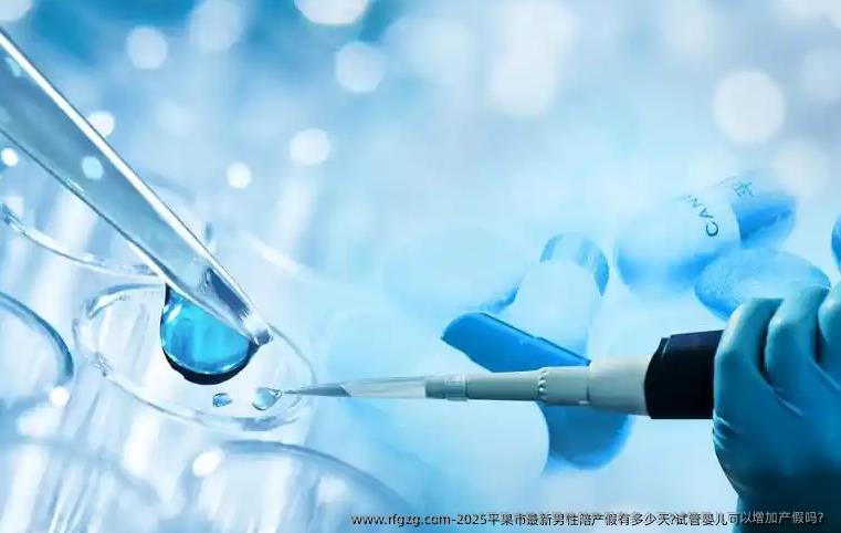 2025平果市最新男性陪产假有多少天?试管婴儿可以增加产假吗？