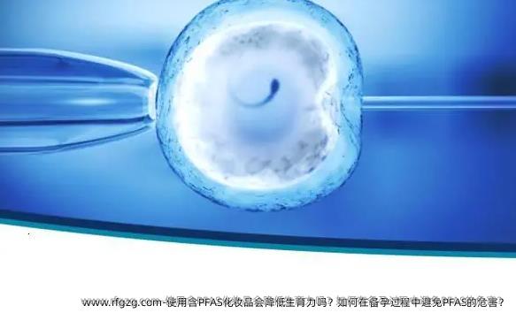 使用含PFAS化妆品会降低生育力吗？如何在备孕过程中避免PFAS的危害？
