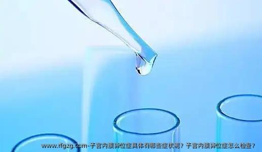 子宫内膜异位症具体有哪些症状呢？子宫内膜异位症怎么检查？