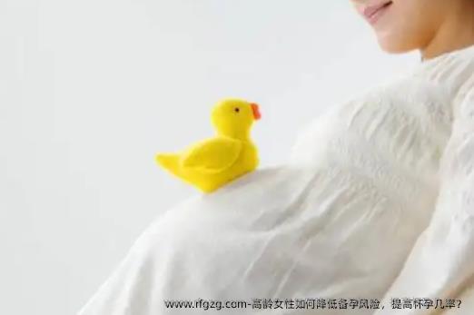 高龄女性如何降低备孕风险，提高怀孕几率？