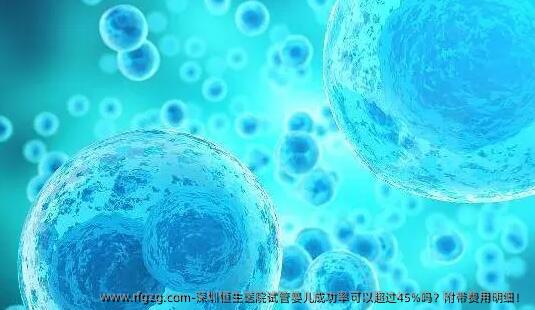深圳恒生医院试管婴儿成功率可以超过45%吗？附带费用明细！
