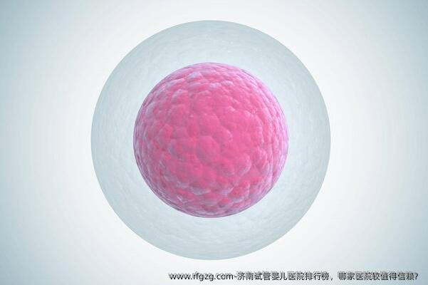 济南试管婴儿医院排行榜，哪家医院较值得信赖？