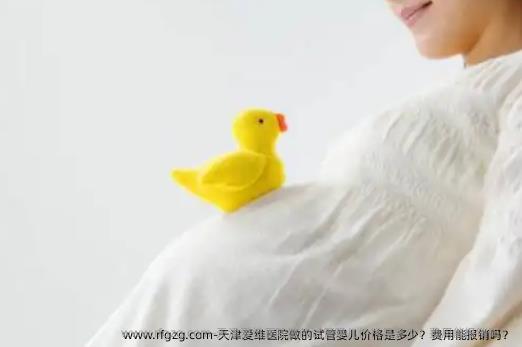 天津爱维医院做的试管婴儿价格是多少？费用能报销吗？
