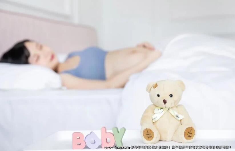 助孕期间月经推迟正常吗？助孕期间月经推迟是否要重新规划周期？