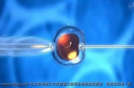 私立机构做三代试管婴儿推荐去哪家医院更好，排名前四名一览