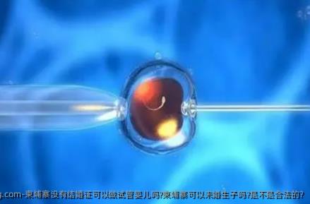 柬埔寨没有结婚证可以做试管婴儿吗?柬埔寨可以未婚生子吗?是不是合法的?