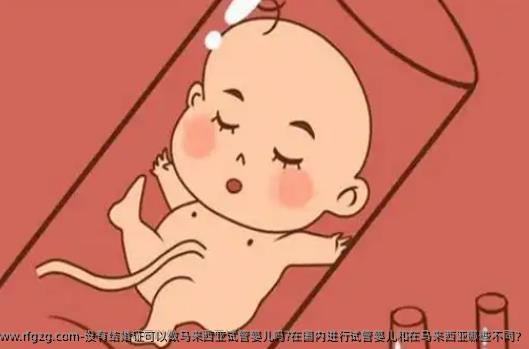 没有结婚证可以做马来西亚试管婴儿吗?在国内进行试管婴儿和在马来西亚哪些不同?