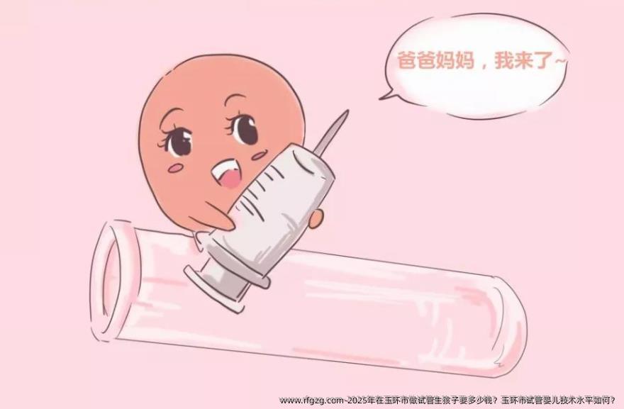 2025年在玉环市做试管生孩子要多少钱？玉环市试管婴儿技术水平如何？