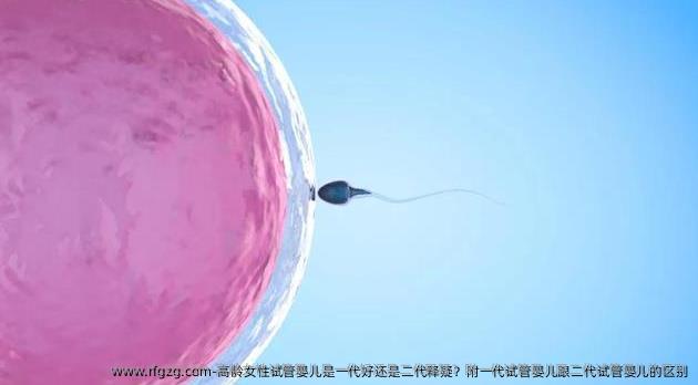 高龄女性试管婴儿是一代好还是二代释疑？附一代试管婴儿跟二代试管婴儿的区别