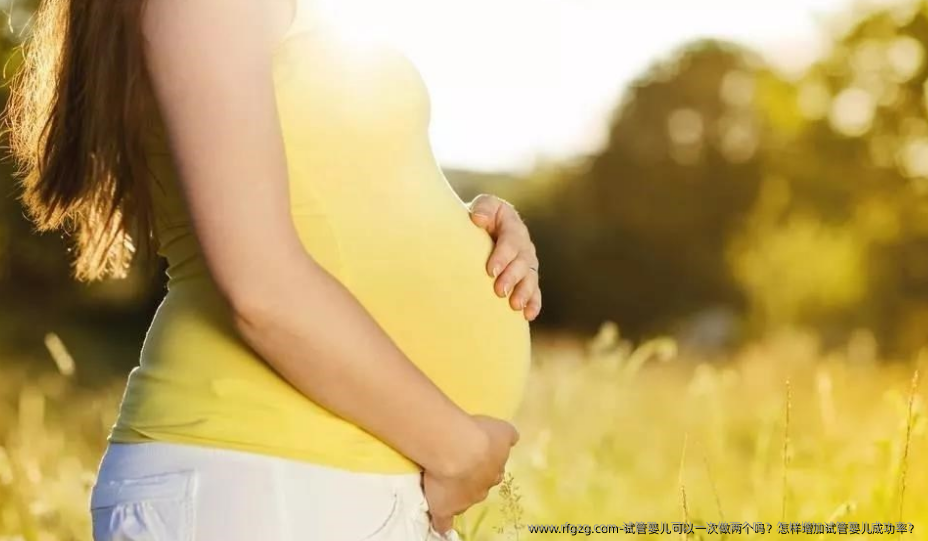 试管婴儿可以一次做两个吗？怎样增加试管婴儿成功率？